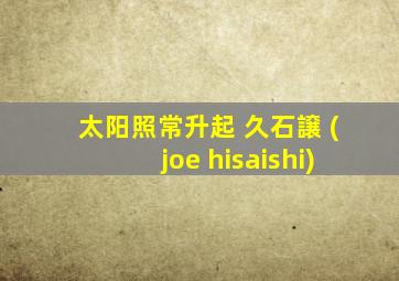 太阳照常升起 久石譲 (joe hisaishi)